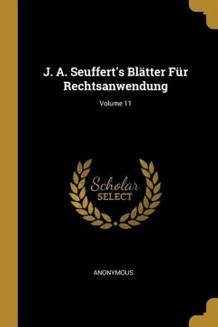 J. A. Seuffert's Blätter Für Rechtsanwendung; Volume 11 - Anonymous