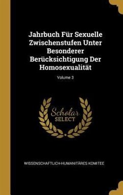 Jahrbuch Für Sexuelle Zwischenstufen Unter Besonderer Berücksichtigung Der Homosexualität; Volume 3