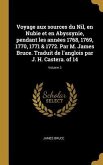 Voyage aux sources du Nil, en Nubie et en Abyssynie, pendant les années 1768, 1769, 1770, 1771 & 1772. Par M. James Bruce. Traduit de l'anglois par J.