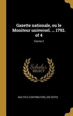 Gazette nationale, ou le Moniteur universel. ... 1792. of 4; Volume 3 - Multiple Contributors