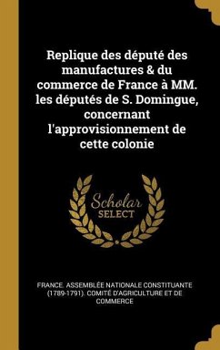 Replique des député des manufactures & du commerce de France à MM. les députés de S. Domingue, concernant l'approvisionnement de cette colonie