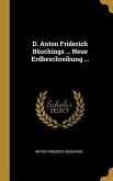 D. Anton Friderich Büschings ... Neue Erdbeschreibung ...