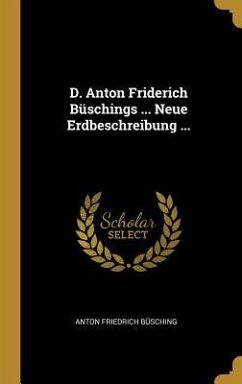 D. Anton Friderich Büschings ... Neue Erdbeschreibung ... - Busching, Anton Friedrich