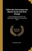 Ueber Das Aneurysma Der Bauch-Aorta Und Ihrer Zweige: Eine Gratulationsschrift Für Das 500jährige Jubiläum Der Universität Wien