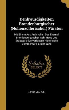 Denkwürdigkeiten Brandenburgischer (Hohenzollerischer) Fürsten: Mit Einem Aus Archivalien Des Ehemal. Brandenburguschen Geh. Haus Und Staatsarchive Ve