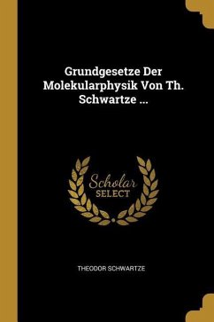 Grundgesetze Der Molekularphysik Von Th. Schwartze ... - Schwartze, Theodor