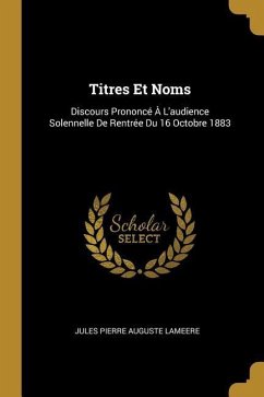 Titres Et Noms: Discours Prononcé À L'audience Solennelle De Rentrée Du 16 Octobre 1883 - Lameere, Jules Pierre Auguste