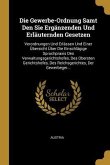 Die Gewerbe-Ordnung Samt Den Sie Ergänzenden Und Erläuternden Gesetzen: Verordnungen Und Erlässen Und Einer Übersicht Über Die Einschlägige Spruchprax