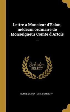 Lettre a Monsieur d'Eslon, médecin ordinaire de Monseigneur Comte d'Artois ... - Fontette-Sommery, Comte De