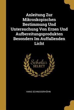 Anleitung Zur Mikroskopischen Bestimmung Und Untersuchung Von Erzen Und Aufbereitungsprodukten Besonders Im Auffallenden Licht