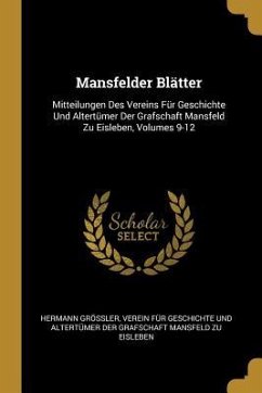 Mansfelder Blätter: Mitteilungen Des Vereins Für Geschichte Und Altertümer Der Grafschaft Mansfeld Zu Eisleben, Volumes 9-12