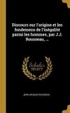 Discours sur l'origine et les fondemens de l'inégalité parmi les hommes, par J.J. Rousseau, ...