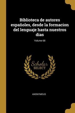 Biblioteca de autores españoles, desde la formacion del lenguaje hasta nuestros dias; Volume 68