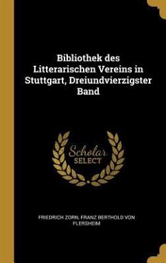 Bibliothek Des Litterarischen Vereins in Stuttgart, Dreiundvierzigster Band - Zorn, Friedrich; Flersheim, Franz Berthold von