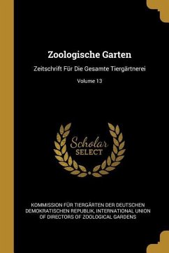 Zoologische Garten: Zeitschrift Für Die Gesamte Tiergärtnerei; Volume 13