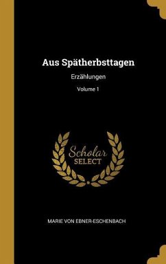 Aus Spätherbsttagen: Erzählungen; Volume 1 - Ebner-Eschenbach, Marie Von