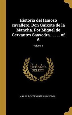 Historia del famoso cavallero, Don Quixote de la Mancha. Por Miguel de Cervantes Saavedra.. ... ... of 6; Volume 1 - Cervantes Saavedra, Miguel de
