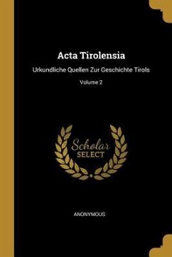 Acta Tirolensia: Urkundliche Quellen Zur Geschichte Tirols; Volume 2