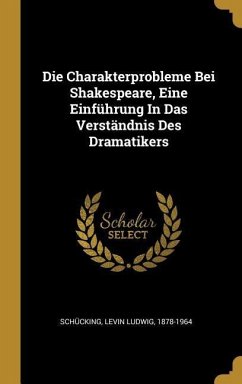 Die Charakterprobleme Bei Shakespeare, Eine Einführung in Das Verständnis Des Dramatikers