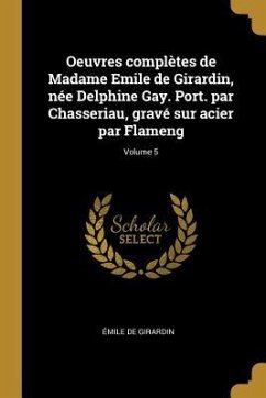 Oeuvres complètes de Madame Emile de Girardin, née Delphine Gay. Port. par Chasseriau, gravé sur acier par Flameng; Volume 5