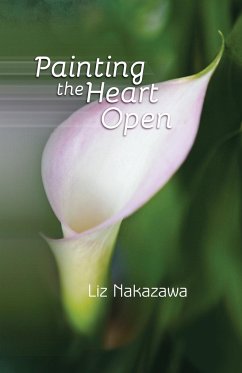 Painting the Heart Open - Nakazawa, Liz