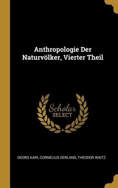 Anthropologie Der Naturvölker, Vierter Theil - Gerland, Georg Karl Cornelius; Waitz, Theodor