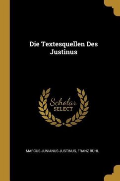 Die Textesquellen Des Justinus - Justinus, Marcus Junianus; Ruhl, Franz