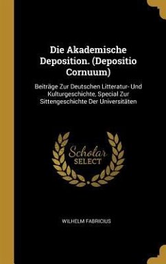 Die Akademische Deposition. (Depositio Cornuum) - Fabricius, Wilhelm