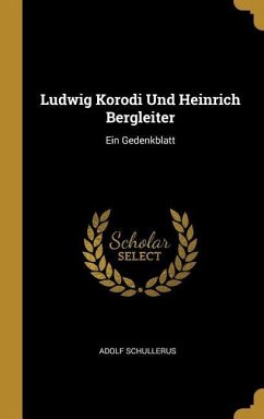 Ludwig Korodi Und Heinrich Bergleiter: Ein Gedenkblatt - Schullerus, Adolf