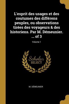 L'esprit des usages et des coutumes des différens peuples, ou observations tirées des voyageurs & des historiens. Par M. Démeunier. ... of 3; Volume 1 - Démeunier, M.