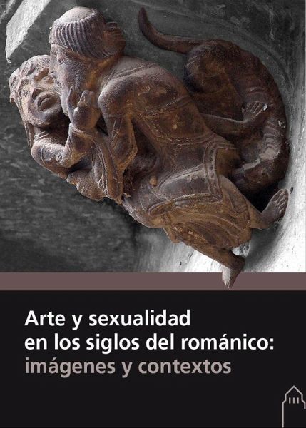 Arte y sexualidad en los siglos del románico : imágenes y contextos Arte y sexualidad en los siglos del románico : imágenes y contextos