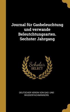 Journal Für Gasbeleuchtung Und Verwande Beleutchtungsarten. Sechster Jahrgang