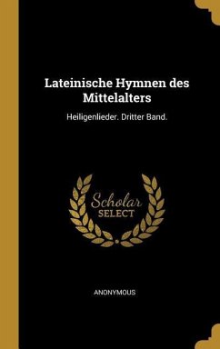 Lateinische Hymnen Des Mittelalters: Heiligenlieder. Dritter Band. - Anonymous