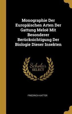 Monographie Der Europäischen Arten Der Gattung Meloë Mit Besonderer Berücksichtigung Der Biologie Dieser Insekten