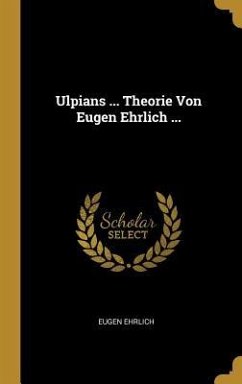 Ulpians ... Theorie Von Eugen Ehrlich ... - Ehrlich, Eugen