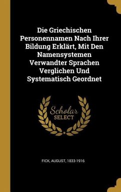 Die Griechischen Personennamen Nach Ihrer Bildung Erklärt, Mit Den Namensystemen Verwandter Sprachen Verglichen Und Systematisch Geordnet