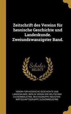 Zeitschrift Des Vereins Für Hessische Geschichte Und Landeskunde. Zweiundzwanzigster Band. - Geschichte Und Landeskunde, Verein Fur; Verein Der Deutschen Zuckerindustrie, Be; Zuckerindustrie, Reichsgruppe Industrie