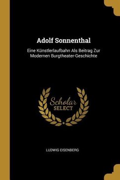 Adolf Sonnenthal: Eine Künstlerlaufbahn ALS Beitrag Zur Modernen Burgtheater-Geschichte - Eisenberg, Ludwig