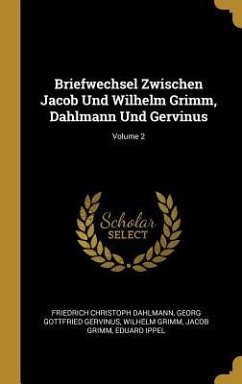 Briefwechsel Zwischen Jacob Und Wilhelm Grimm, Dahlmann Und Gervinus; Volume 2