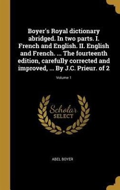 Boyer's Royal dictionary abridged. In two parts. I. French and English. II. English and French. ... The fourteenth edition, carefully corrected and im - Boyer, Abel