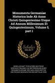 Monumenta Germaniae Historica Inde AB Anno Christi Quingentesimo Usque Ad Annum Millesimum Et Quingentesimum, Volume 5, Part 1