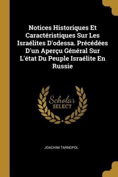 Notices Historiques Et Caractéristiques Sur Les Israélites D'odessa. Précédées D'un Aperçu Général Sur L'état Du Peuple Israélite En Russie - Tarnopol, Joachim