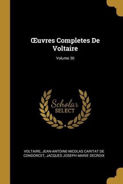 OEuvres Completes De Voltaire; Volume 30 - Voltaire; De Condorcet, Jean-Antoine-Nicolas Carit; Decroix, Jacques Joseph Marie