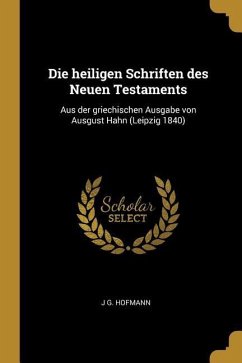 Die Heiligen Schriften Des Neuen Testaments: Aus Der Griechischen Ausgabe Von Ausgust Hahn (Leipzig 1840)