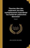 Theorien Über Den Mehrwert; Aus Dem Nachgelassenen Manuskript Zur Kritik Der Politischen Ökonomie; Volume 1