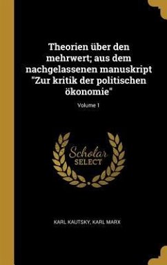 Theorien Über Den Mehrwert; Aus Dem Nachgelassenen Manuskript Zur Kritik Der Politischen Ökonomie; Volume 1 - Kautsky, Karl; Marx, Karl