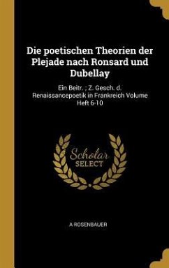 Die poetischen Theorien der Plejade nach Ronsard und Dubellay - Rosenbauer, A.