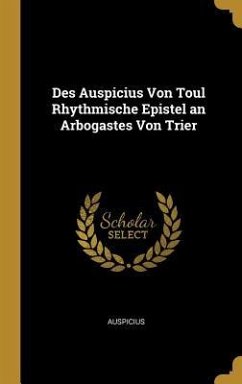 Des Auspicius Von Toul Rhythmische Epistel an Arbogastes Von Trier - Auspicius