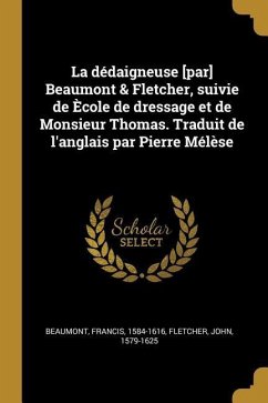 La dédaigneuse [par] Beaumont & Fletcher, suivie de Ècole de dressage et de Monsieur Thomas. Traduit de l'anglais par Pierre Mélèse - Beaumont, Francis; Fletcher, John