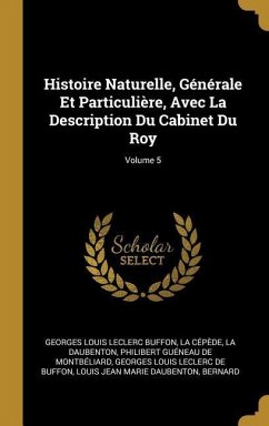 Histoire Naturelle, Générale Et Particulière, Avec La Description Du Cabinet Du Roy; Volume 5